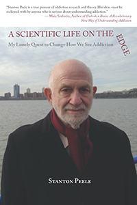 Book Review – A Scientific Life on the Edge: My Lonely Quest to Change How We See Addiction by Stanton Peele