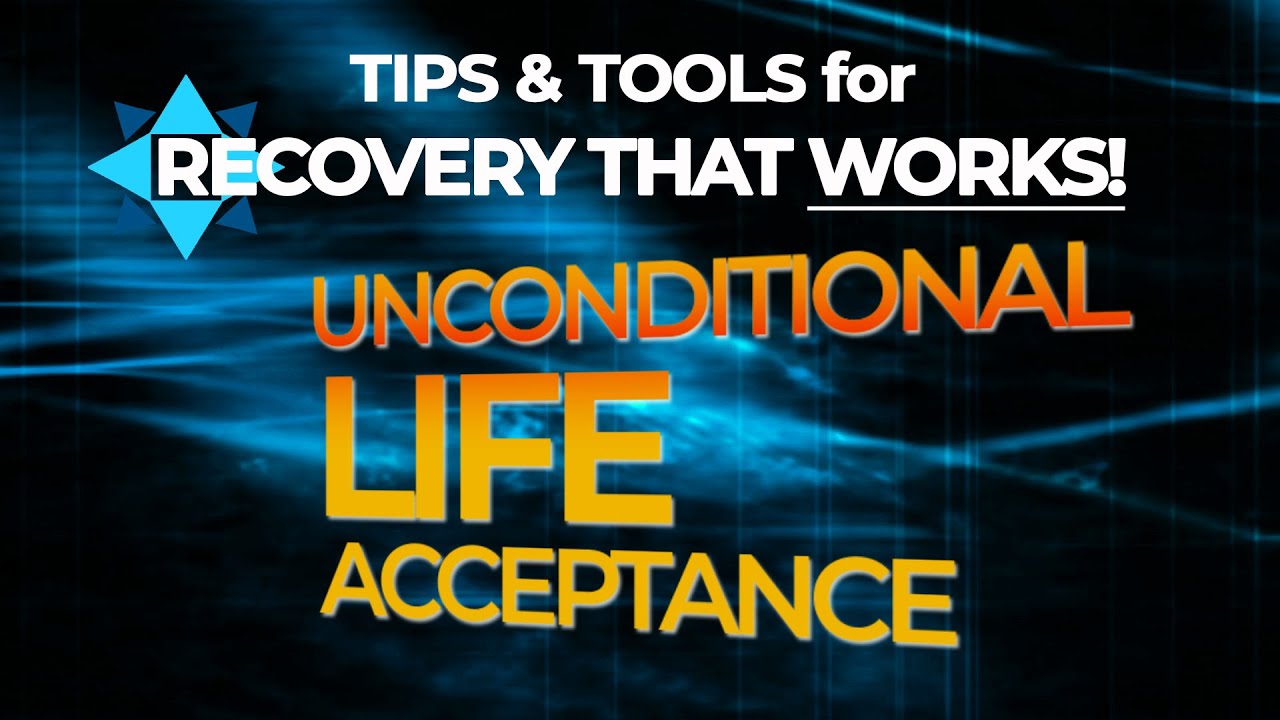 [Video] Unconditional Life Acceptance – Tips & Tools for Recovery That Works!